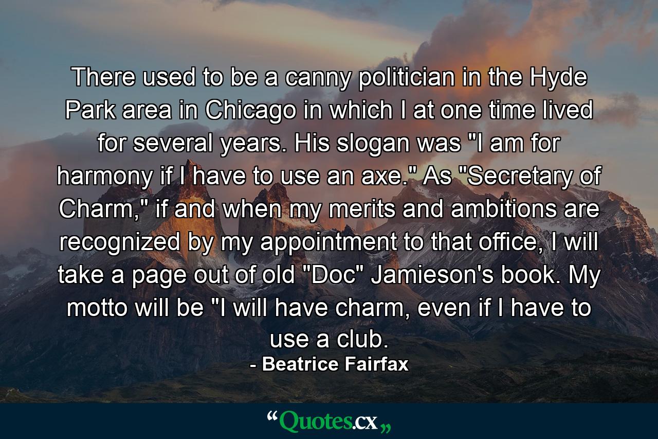 There used to be a canny politician in the Hyde Park area in Chicago in which I at one time lived for several years. His slogan was 