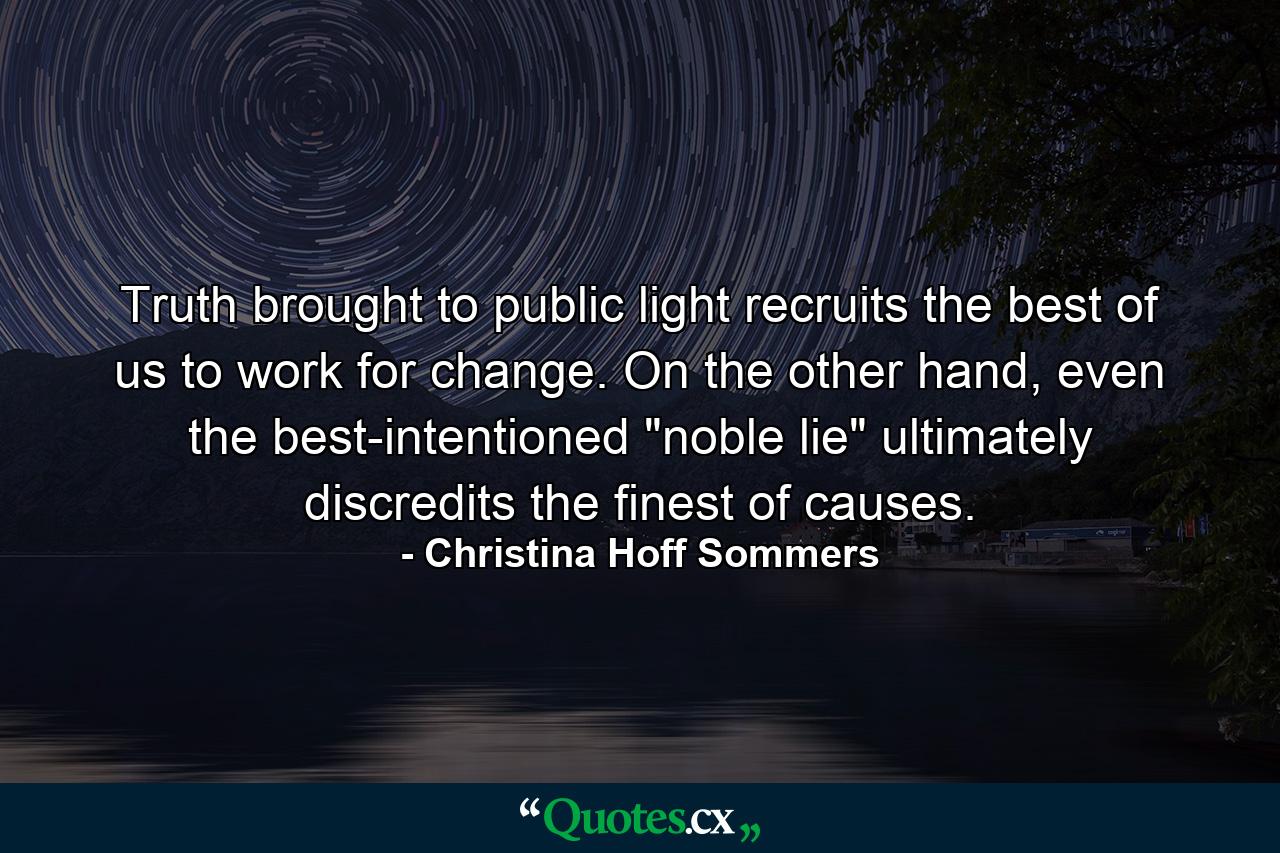 Truth brought to public light recruits the best of us to work for change. On the other hand, even the best-intentioned 