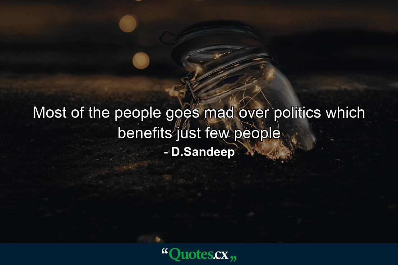 Most of the people goes mad over politics which benefits just few people - Quote by D.Sandeep