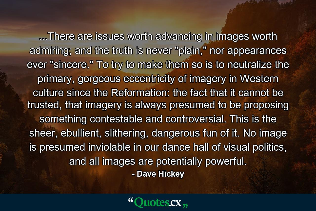 ...There are issues worth advancing in images worth admiring; and the truth is never 