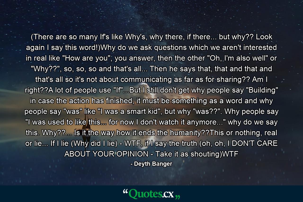 (There are so many If's like Why's, why there, if there... but why?? Look again I say this word!)Why do we ask questions which we aren't interested in real like 