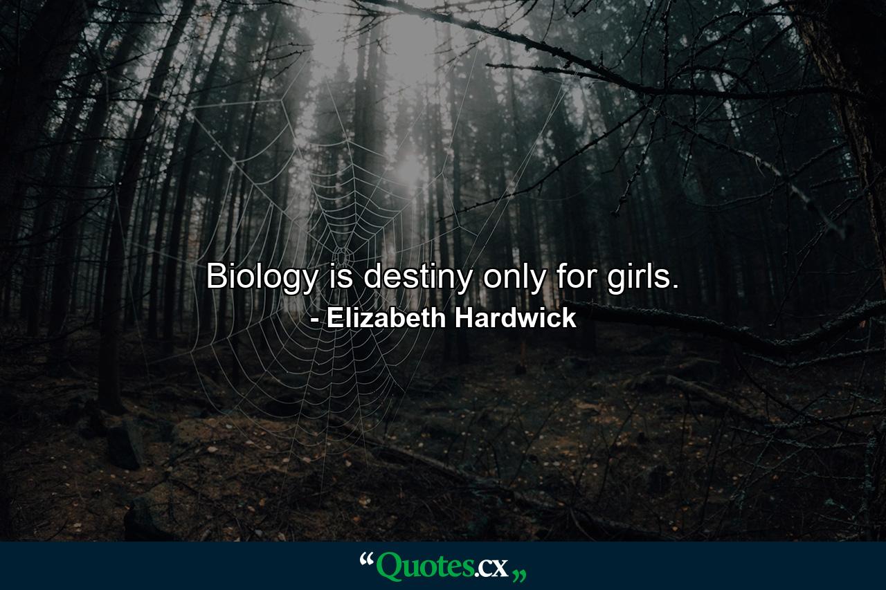 Biology is destiny only for girls. - Quote by Elizabeth Hardwick