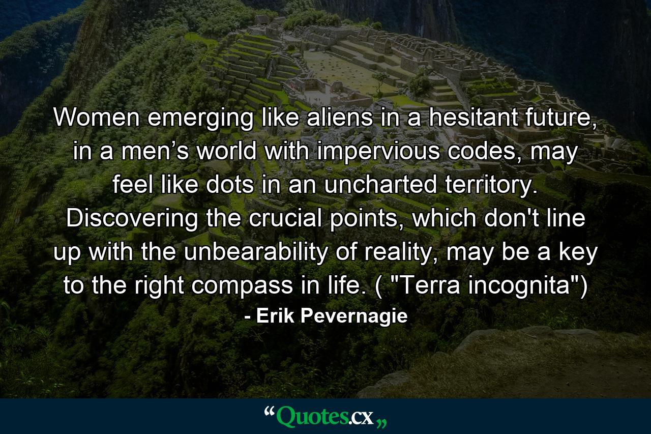 Women emerging like aliens in a hesitant future, in a men’s world with impervious codes, may feel like dots in an uncharted territory. Discovering the crucial points, which don't line up with the unbearability of reality, may be a key to the right compass in life. ( 