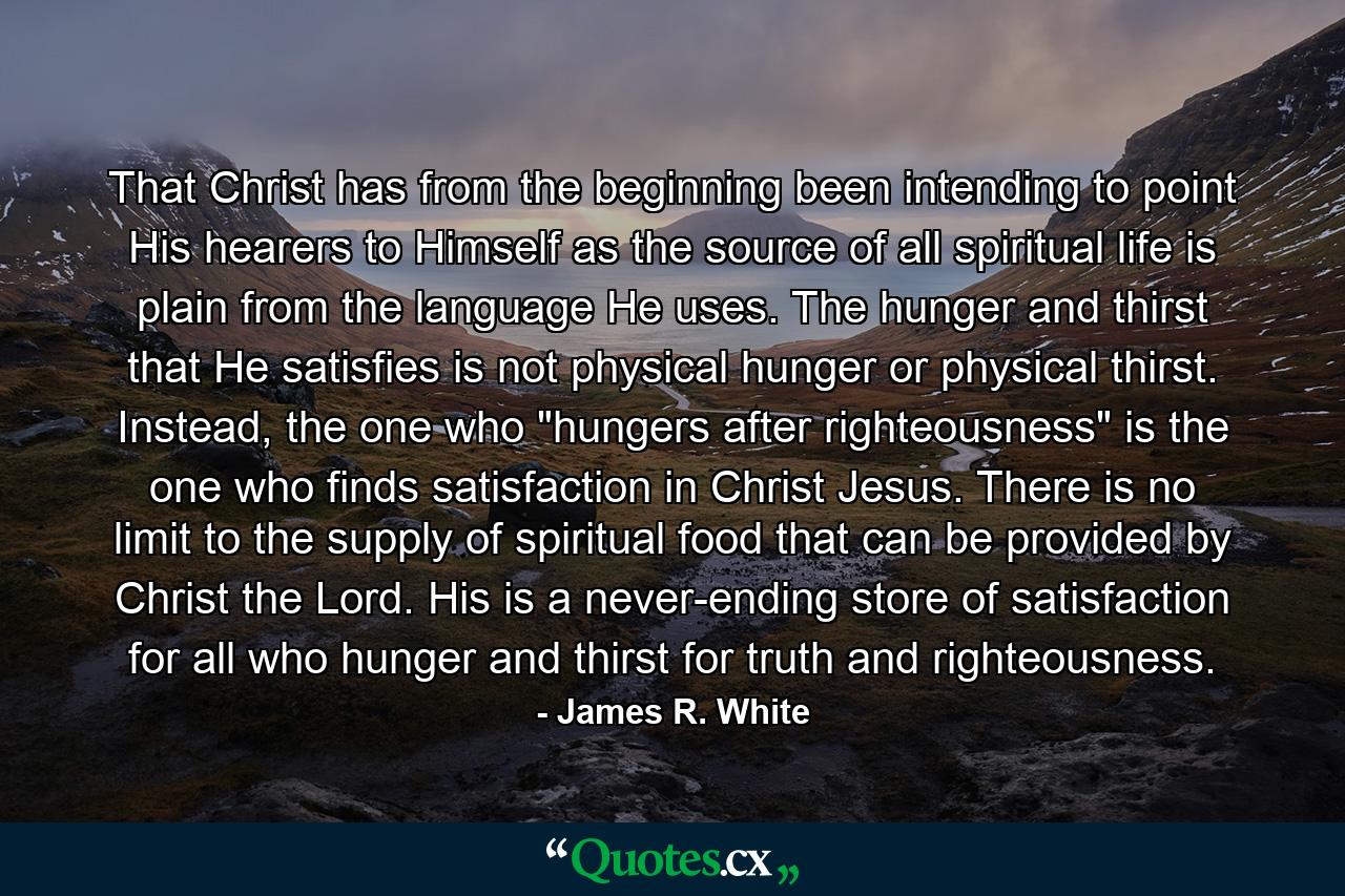 That Christ has from the beginning been intending to point His hearers to Himself as the source of all spiritual life is plain from the language He uses. The hunger and thirst that He satisfies is not physical hunger or physical thirst. Instead, the one who 