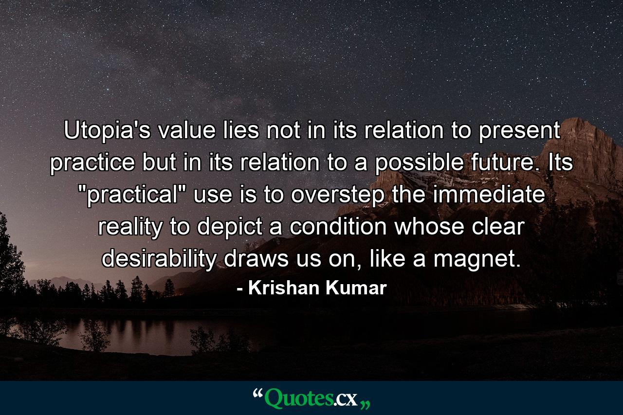 Utopia's value lies not in its relation to present practice but in its relation to a possible future. Its 