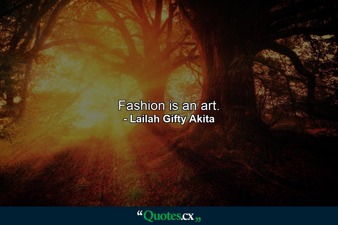 Fashion is an art. - Quote by Lailah Gifty Akita