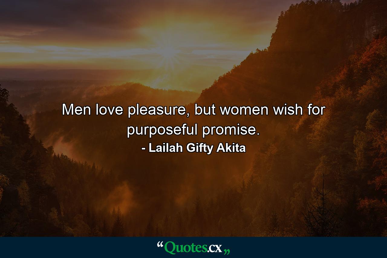 Men love pleasure, but women wish for purposeful promise. - Quote by Lailah Gifty Akita