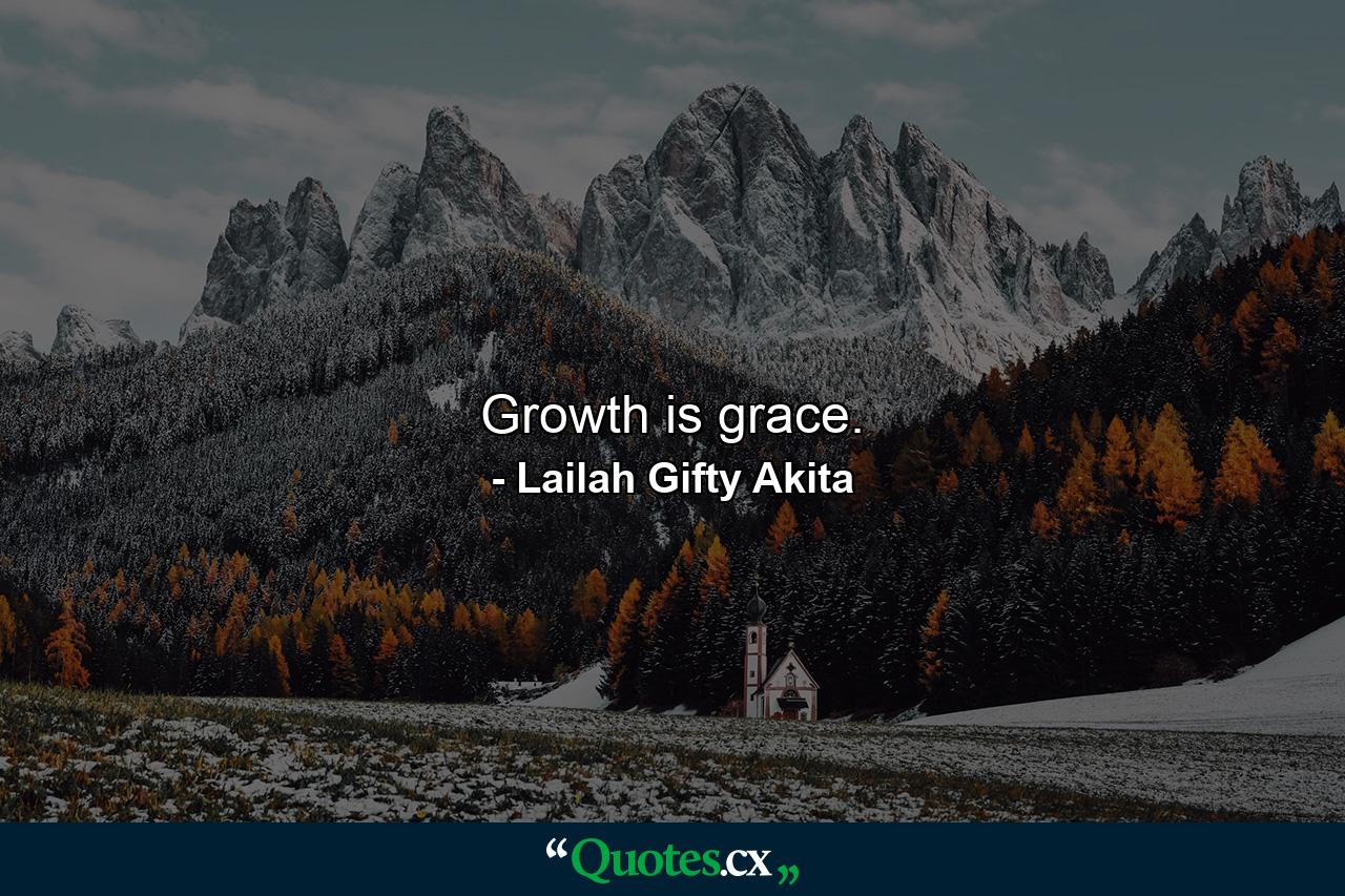 Growth is grace. - Quote by Lailah Gifty Akita