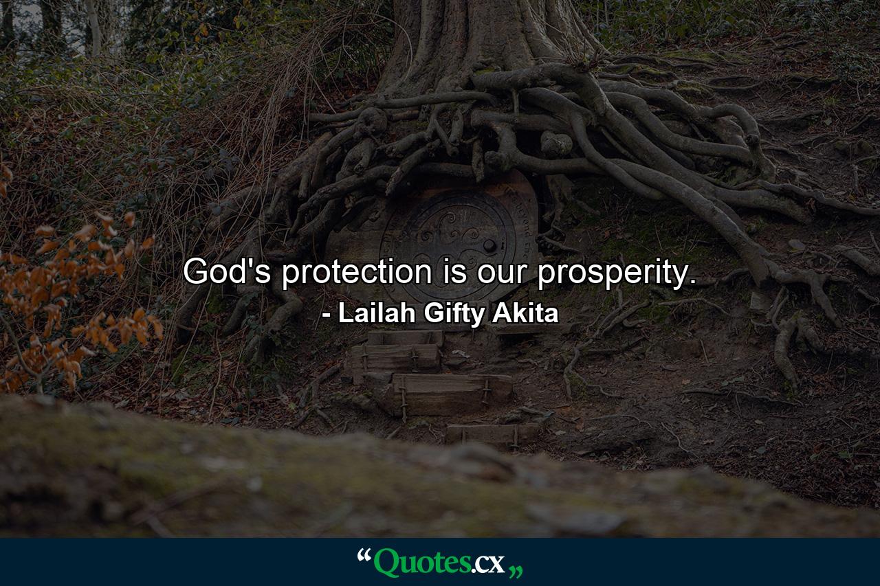 God's protection is our prosperity. - Quote by Lailah Gifty Akita