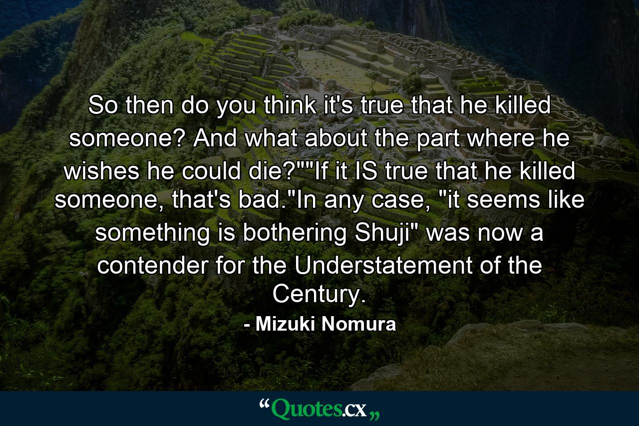 So then do you think it's true that he killed someone? And what about the part where he wishes he could die?