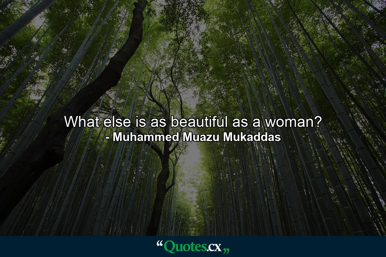 What else is as beautiful as a woman? - Quote by Muhammed Muazu Mukaddas