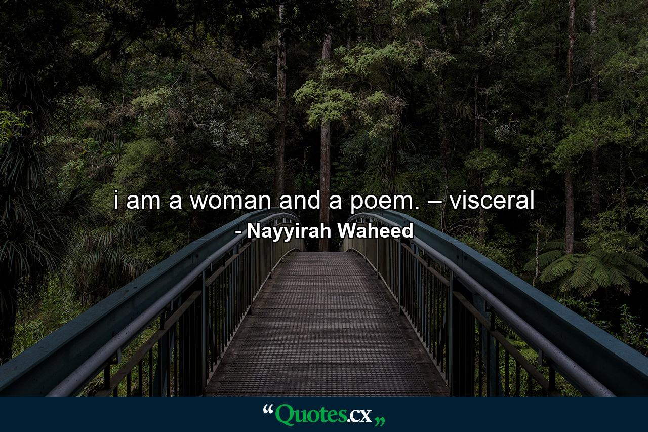 i am a woman and a poem. – visceral - Quote by Nayyirah Waheed