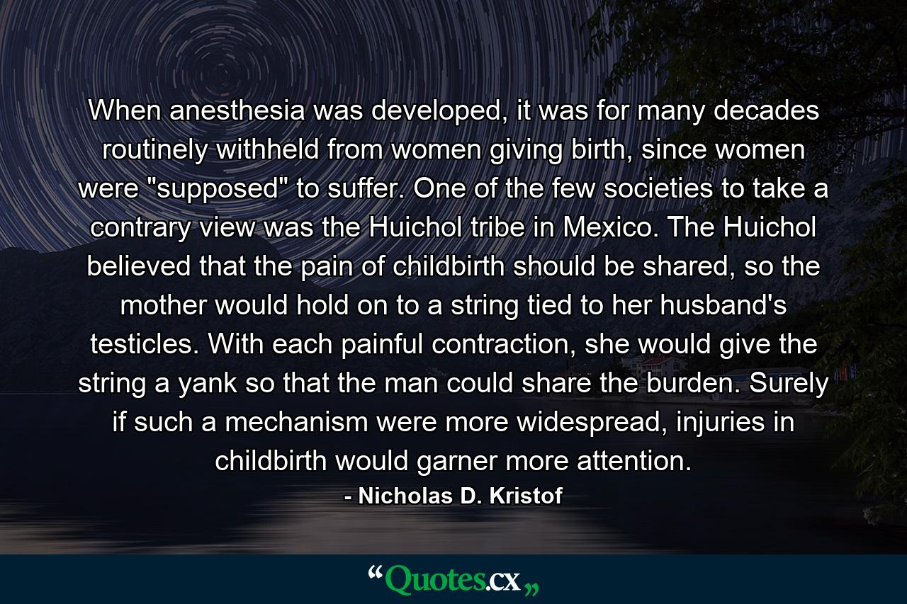 When anesthesia was developed, it was for many decades routinely withheld from women giving birth, since women were 