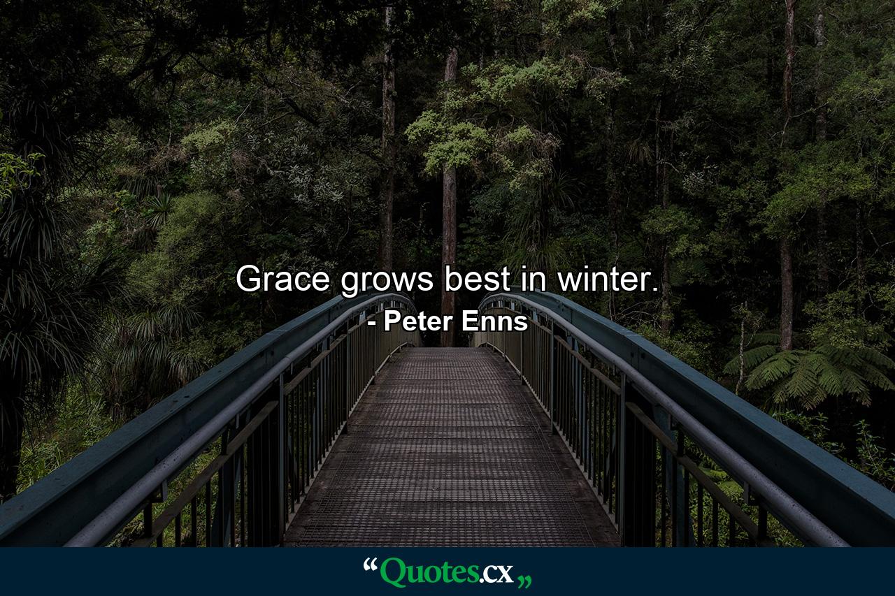 Grace grows best in winter. - Quote by Peter Enns