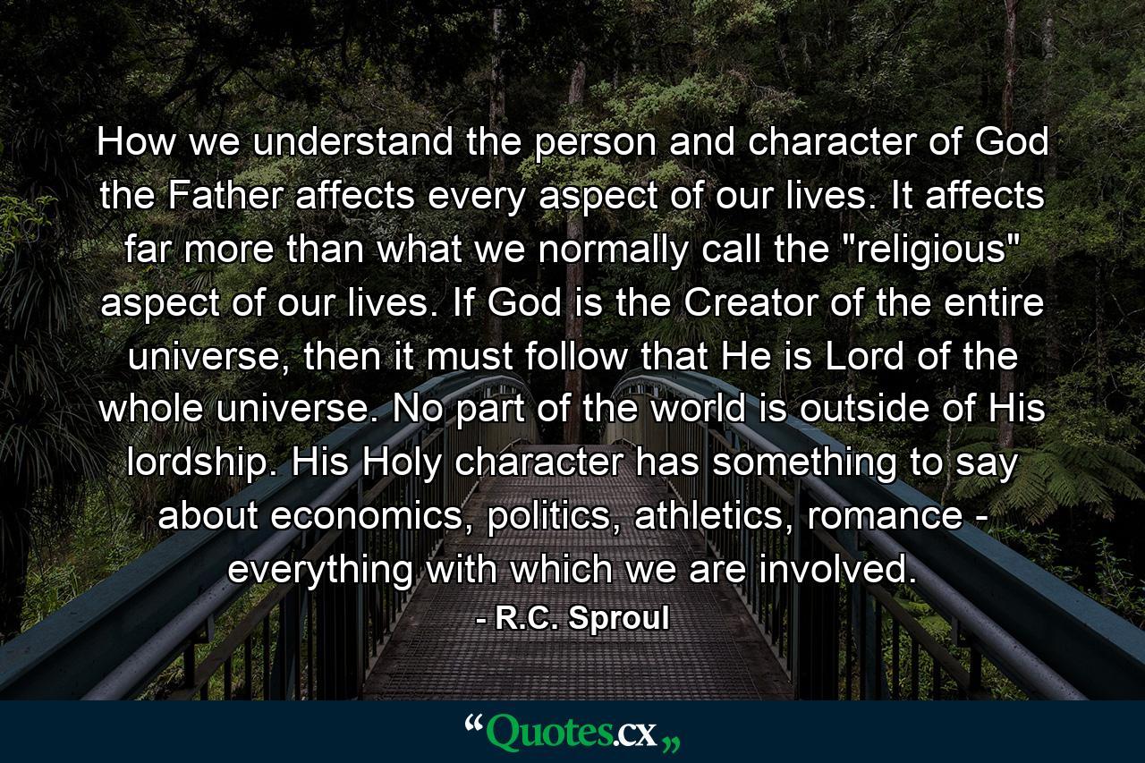 How we understand the person and character of God the Father affects every aspect of our lives. It affects far more than what we normally call the 