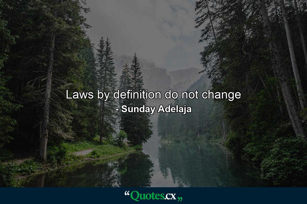 Laws by definition do not change - Quote by Sunday Adelaja