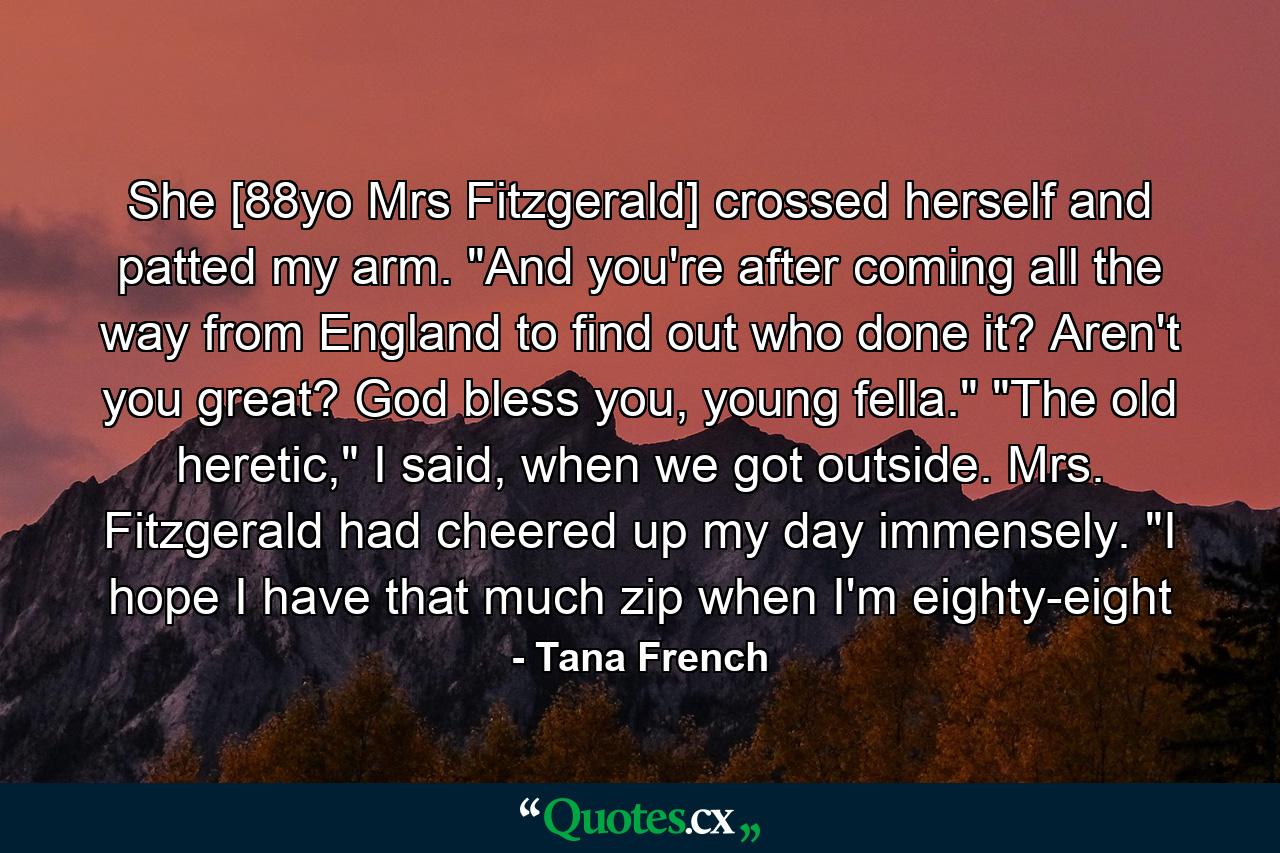 She [88yo Mrs Fitzgerald] crossed herself and patted my arm. 