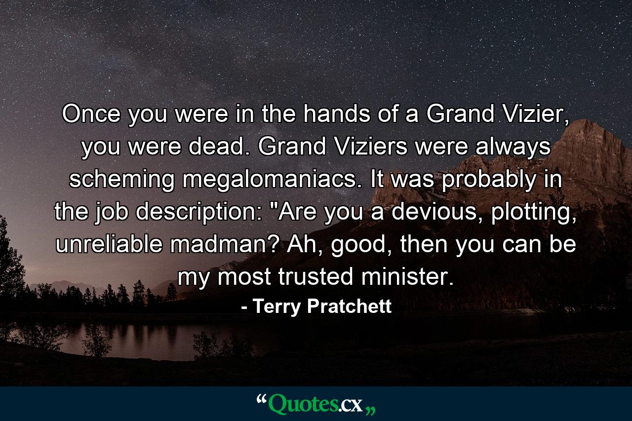 Once you were in the hands of a Grand Vizier, you were dead. Grand Viziers were always scheming megalomaniacs. It was probably in the job description: 