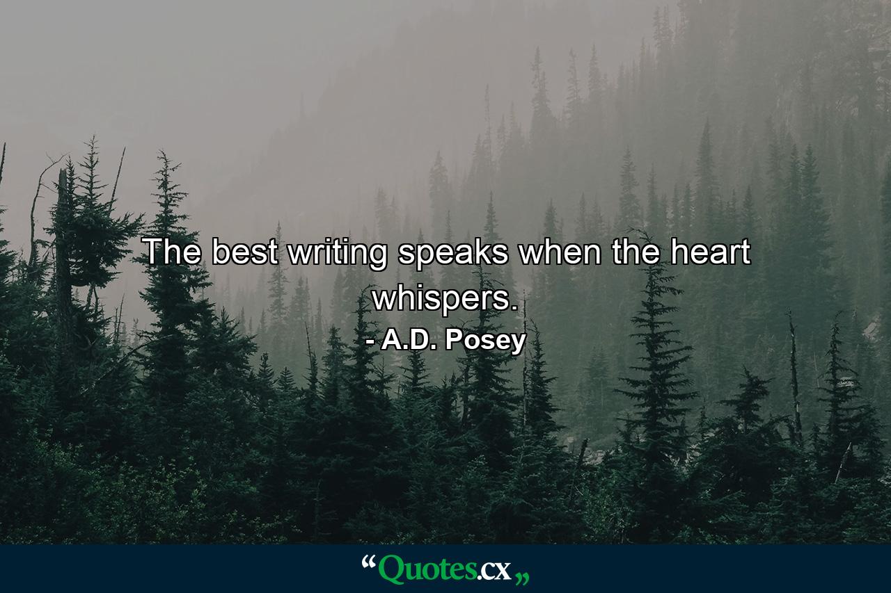 The best writing speaks when the heart whispers. - Quote by A.D. Posey