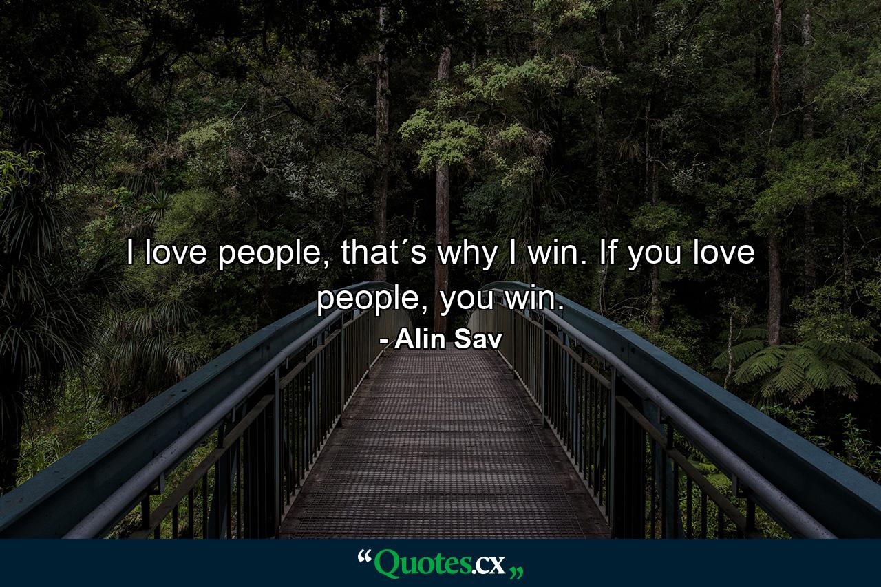 I love people, that´s why I win. If you love people, you win. - Quote by Alin Sav