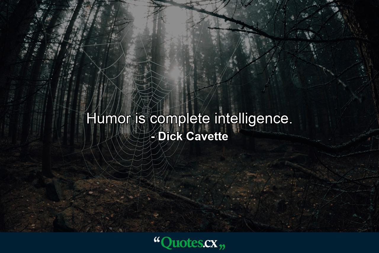 Humor is complete intelligence. - Quote by Dick Cavette