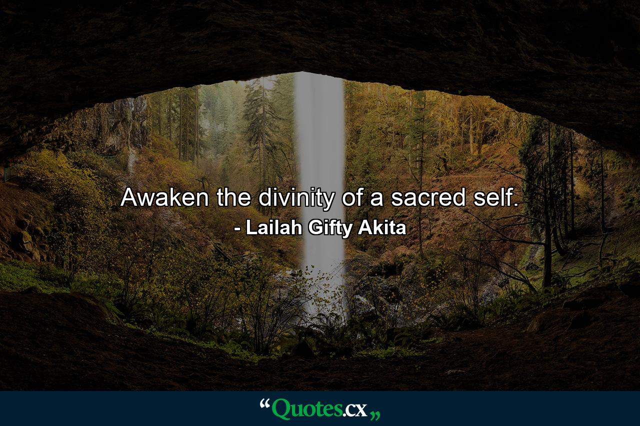 Awaken the divinity of a sacred self. - Quote by Lailah Gifty Akita