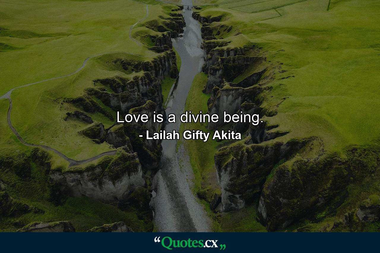 Love is a divine being. - Quote by Lailah Gifty Akita