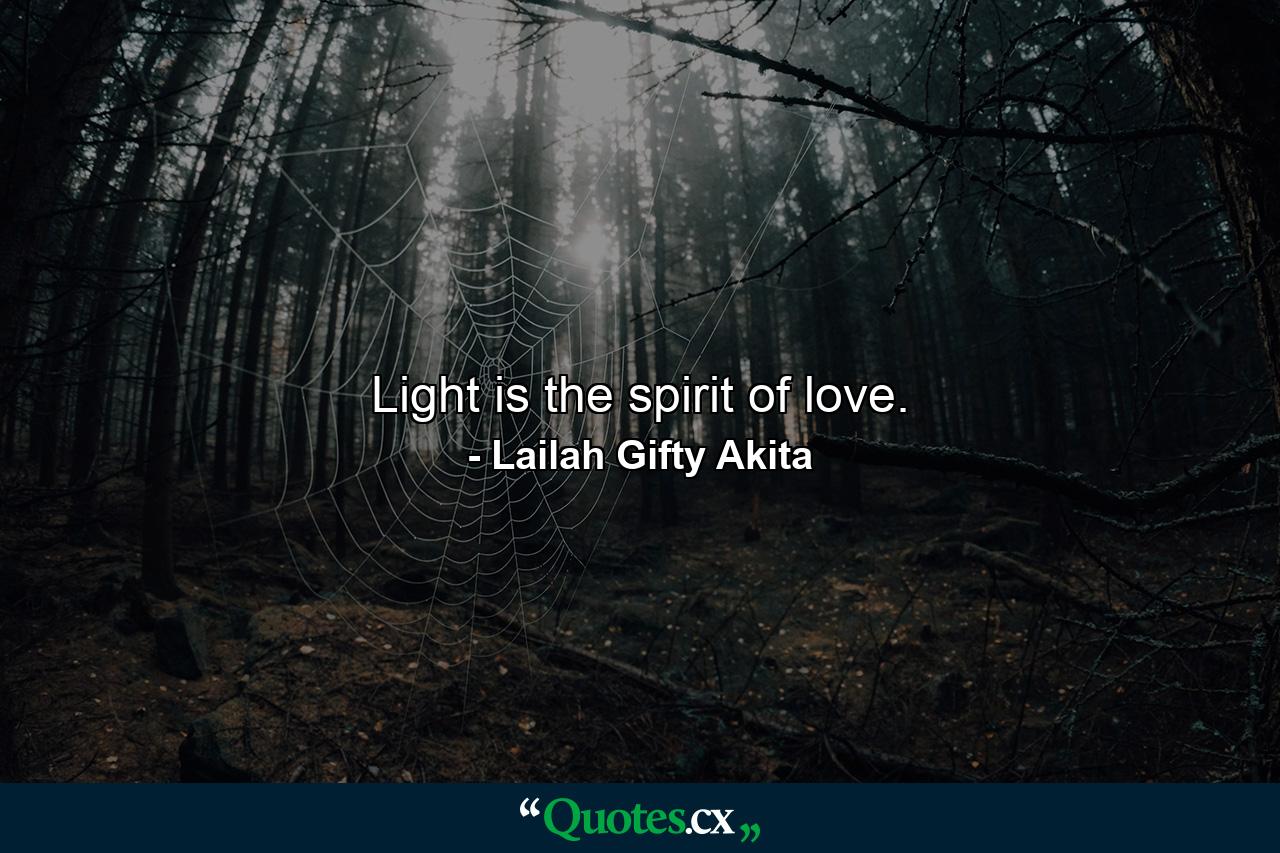 Light is the spirit of love. - Quote by Lailah Gifty Akita