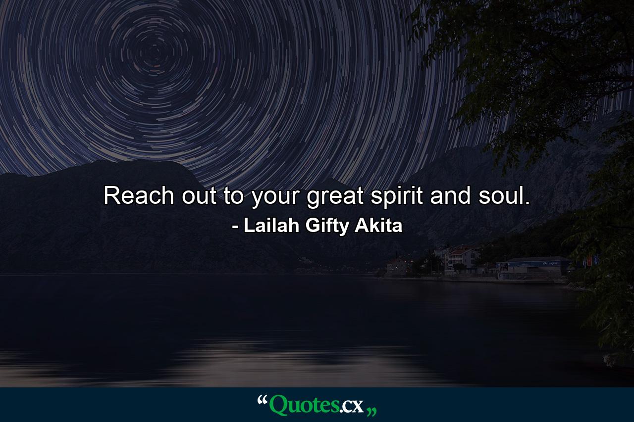 Reach out to your great spirit and soul. - Quote by Lailah Gifty Akita