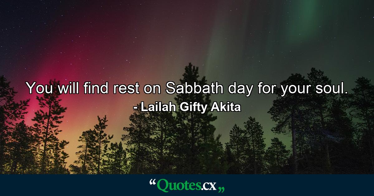 You will find rest on Sabbath day for your soul. - Quote by Lailah Gifty Akita