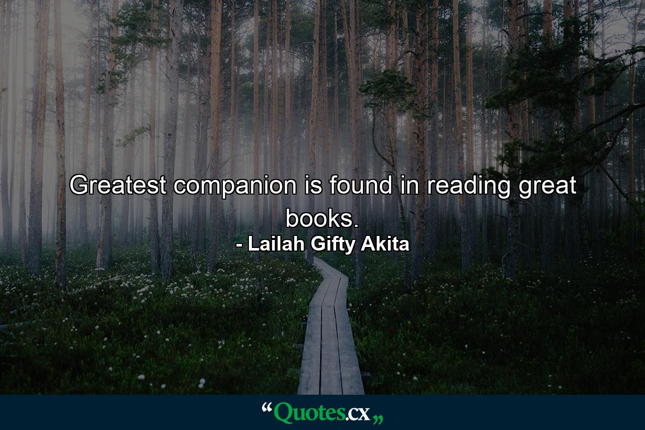 Greatest companion is found in reading great books. - Quote by Lailah Gifty Akita