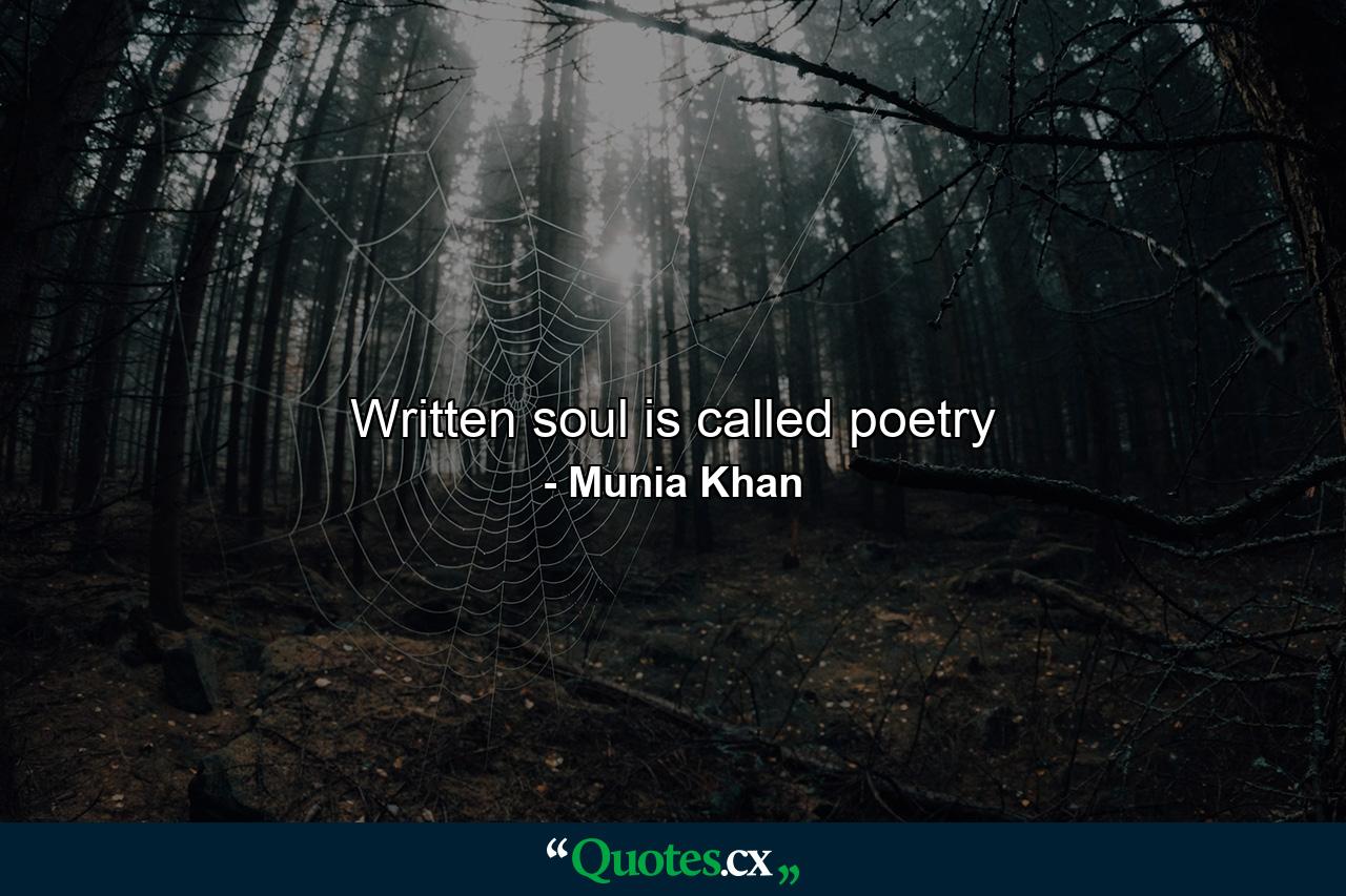 Written soul is called poetry - Quote by Munia Khan