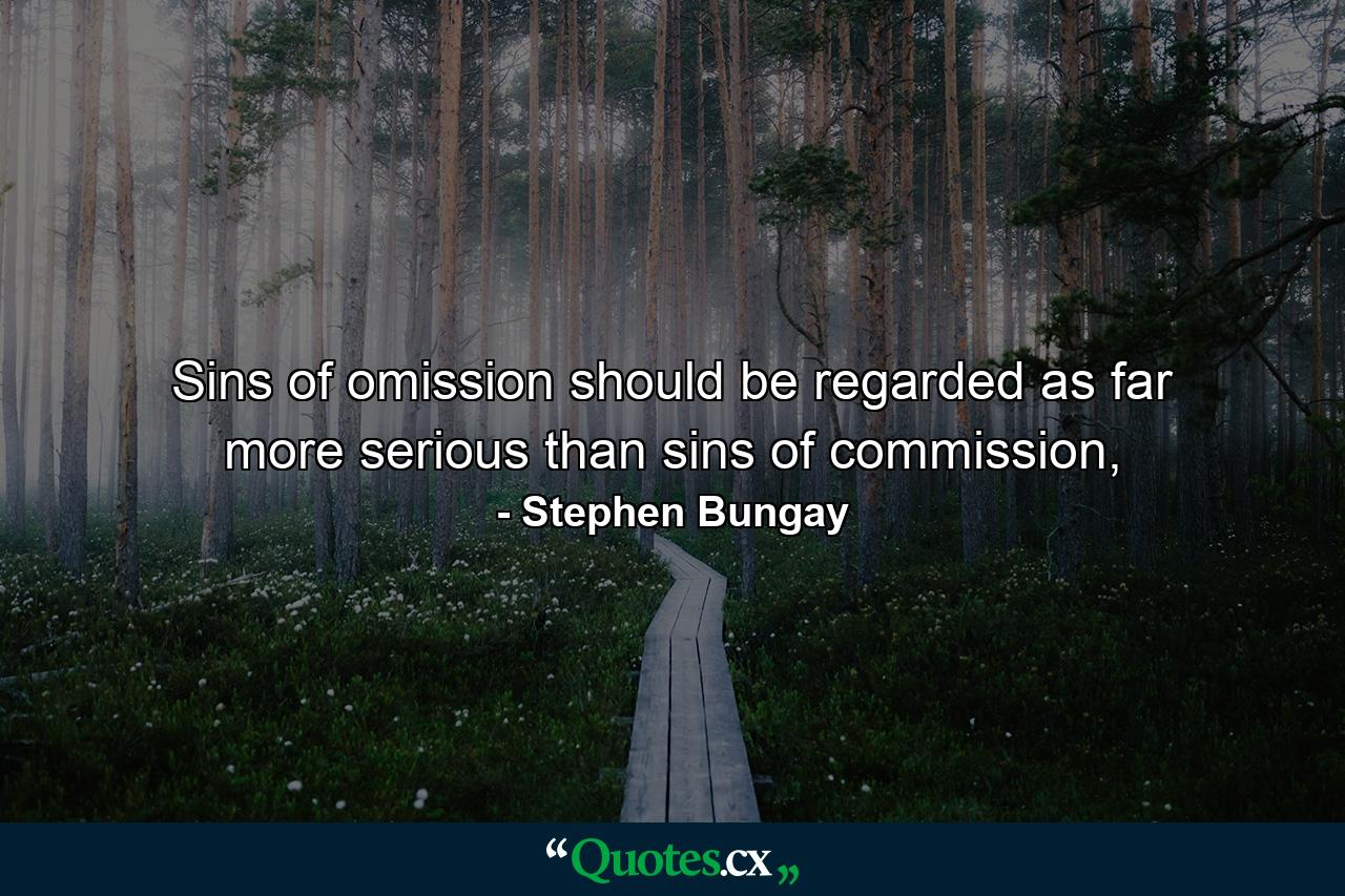 Sins of omission should be regarded as far more serious than sins of commission, - Quote by Stephen Bungay