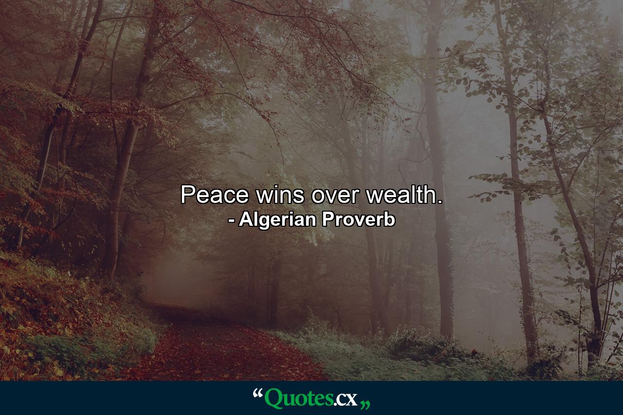 Peace wins over wealth. - Quote by Algerian Proverb