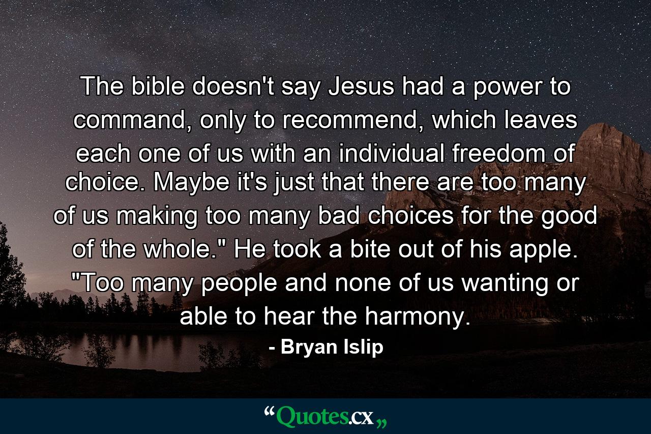 The bible doesn't say Jesus had a power to command, only to recommend, which leaves each one of us with an individual freedom of choice. Maybe it's just that there are too many of us making too many bad choices for the good of the whole.