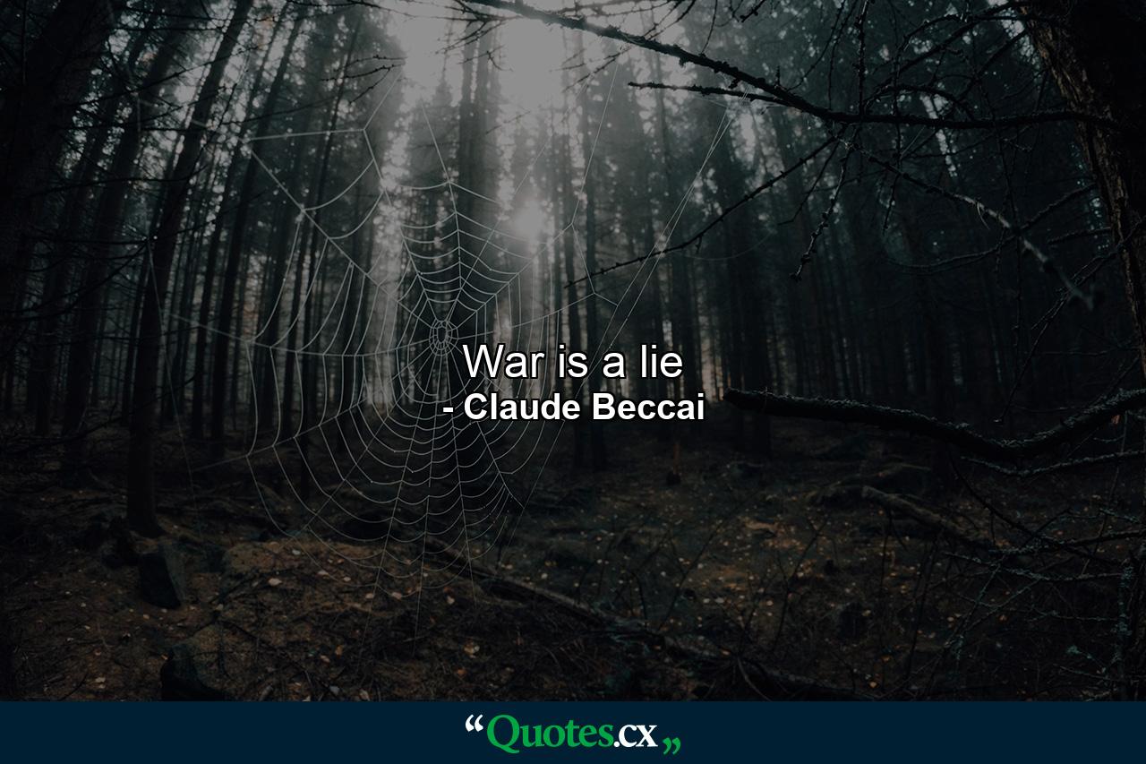 War is a lie - Quote by Claude Beccai