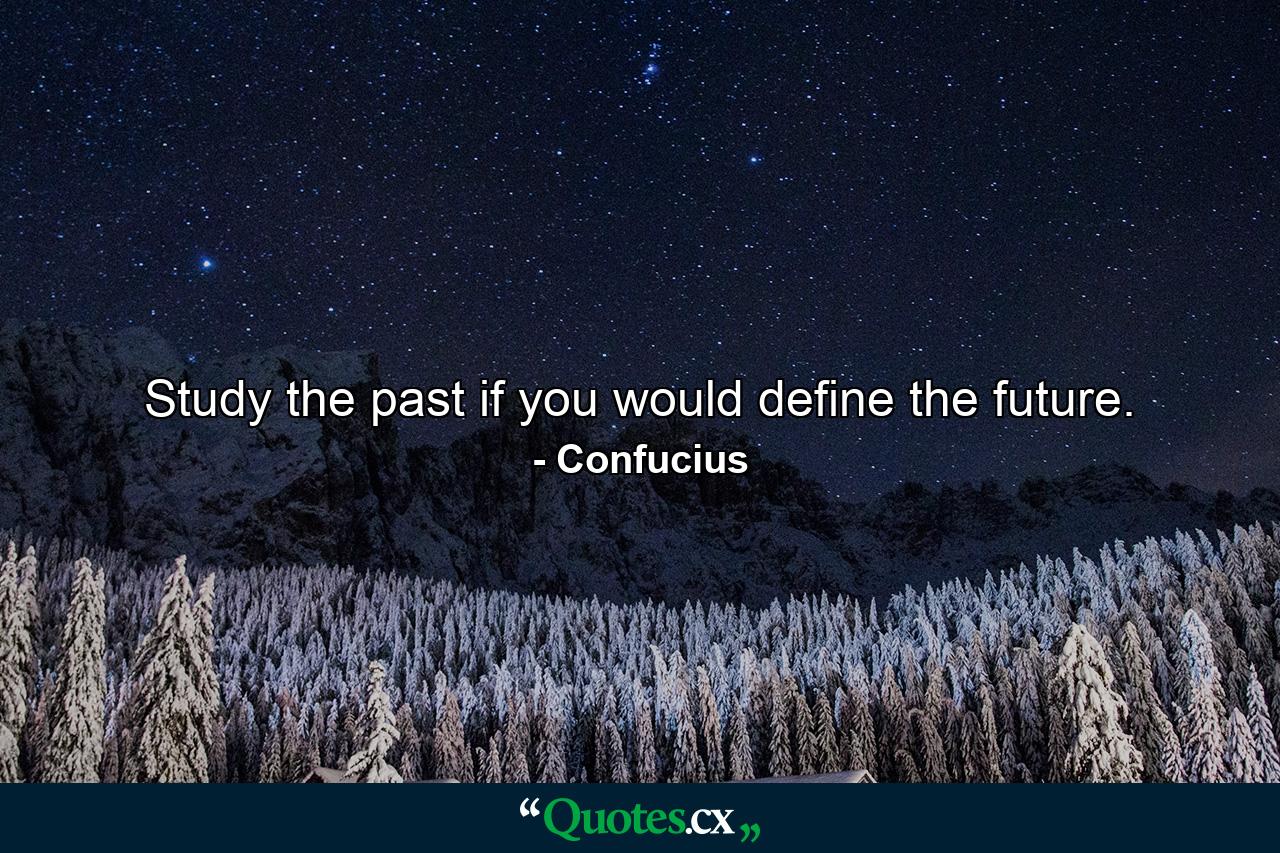 Study the past if you would define the future. - Quote by Confucius