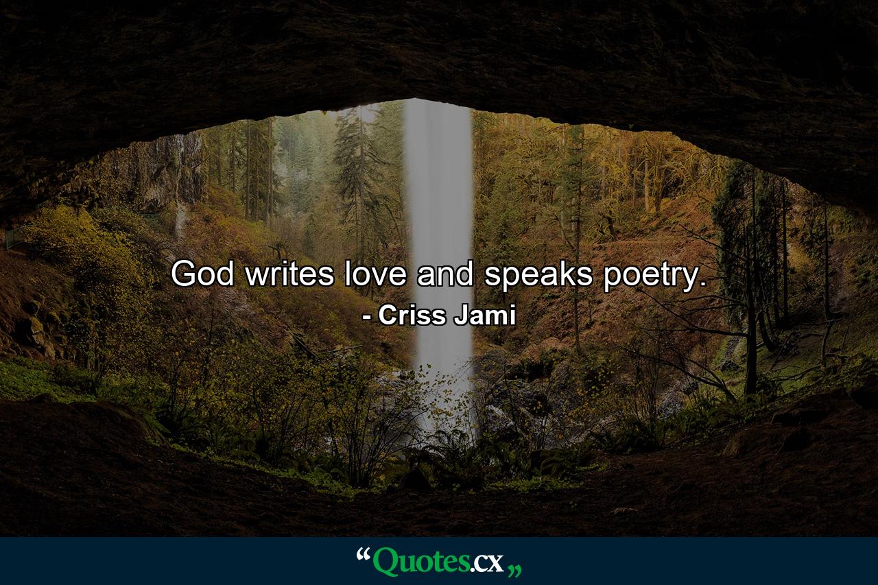 God writes love and speaks poetry. - Quote by Criss Jami