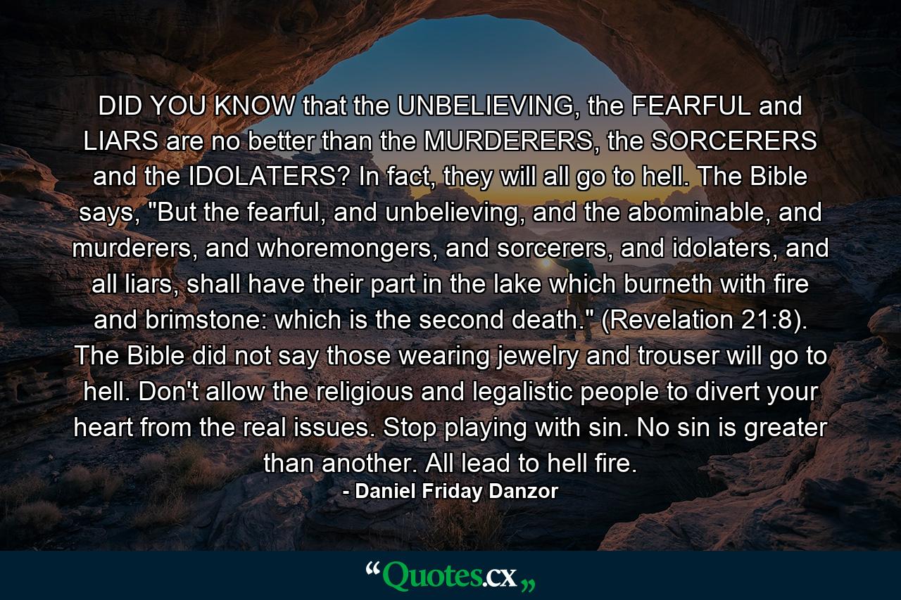 DID YOU KNOW that the UNBELIEVING, the FEARFUL and LIARS are no better than the MURDERERS, the SORCERERS and the IDOLATERS? In fact, they will all go to hell. The Bible says, 