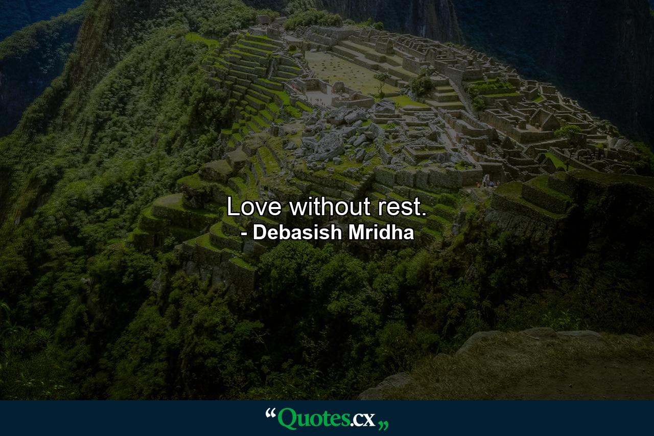 Love without rest. - Quote by Debasish Mridha