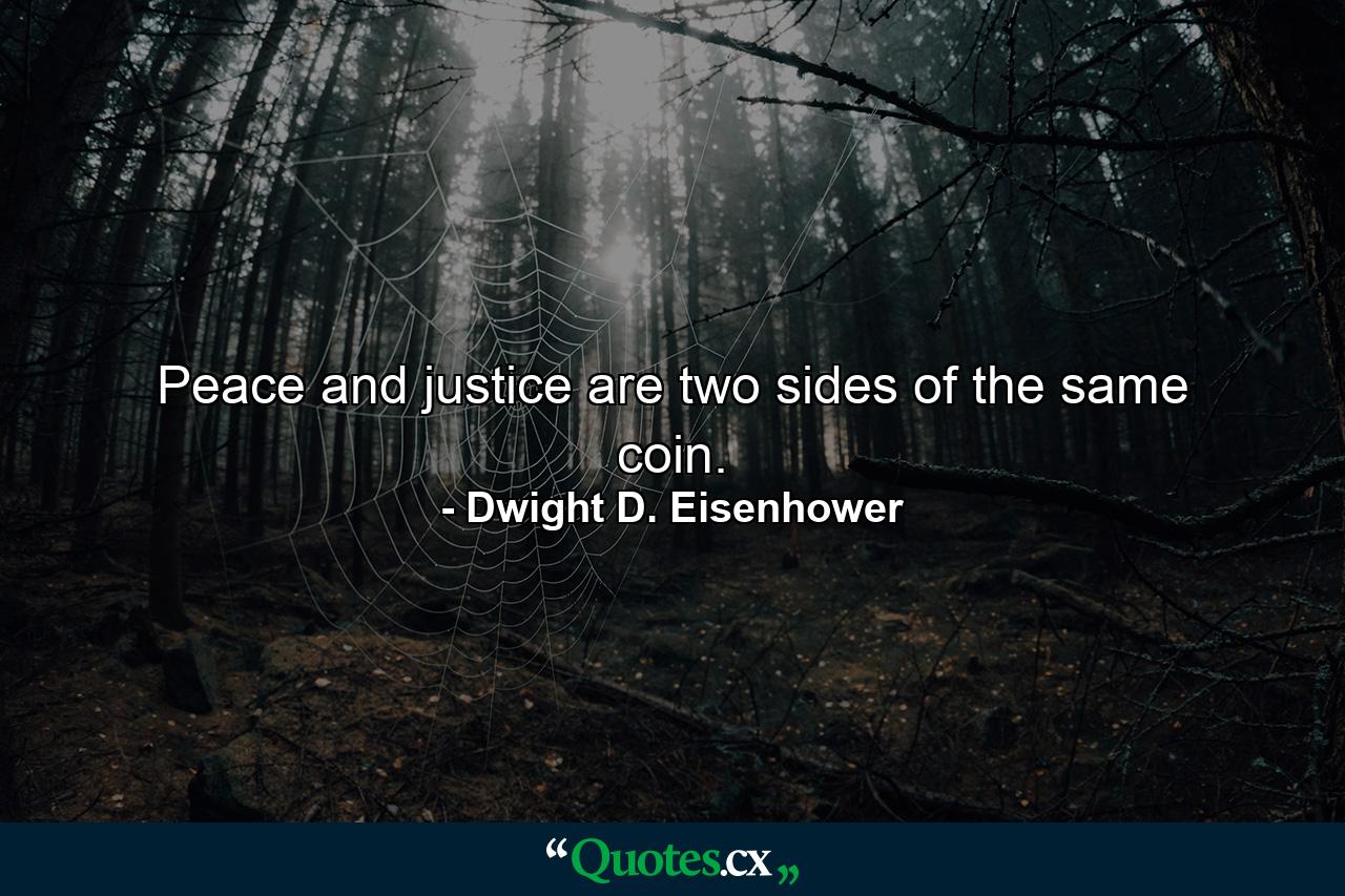 Peace and justice are two sides of the same coin. - Quote by Dwight D. Eisenhower