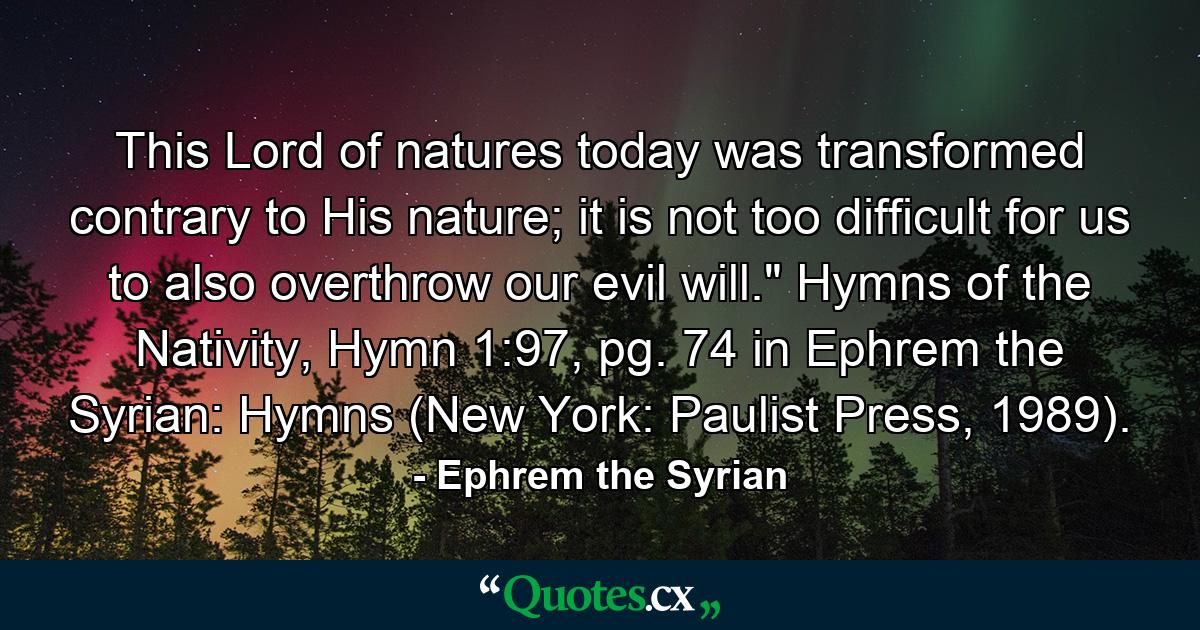 This Lord of natures today was transformed contrary to His nature; it is not too difficult for us to also overthrow our evil will.