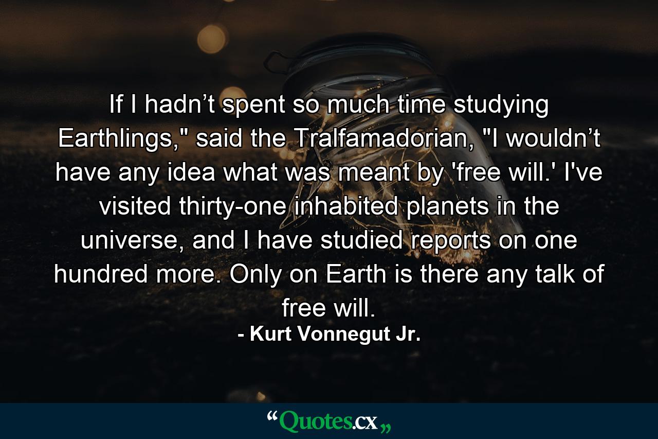 If I hadn’t spent so much time studying Earthlings,