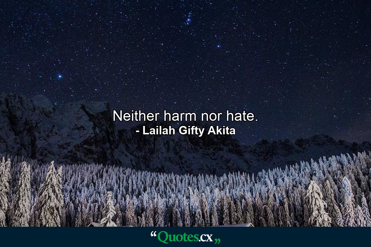 Neither harm nor hate. - Quote by Lailah Gifty Akita