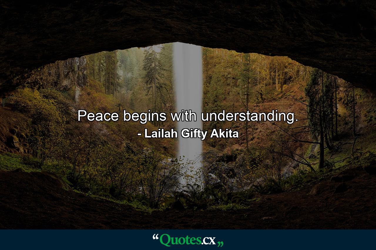 Peace begins with understanding. - Quote by Lailah Gifty Akita