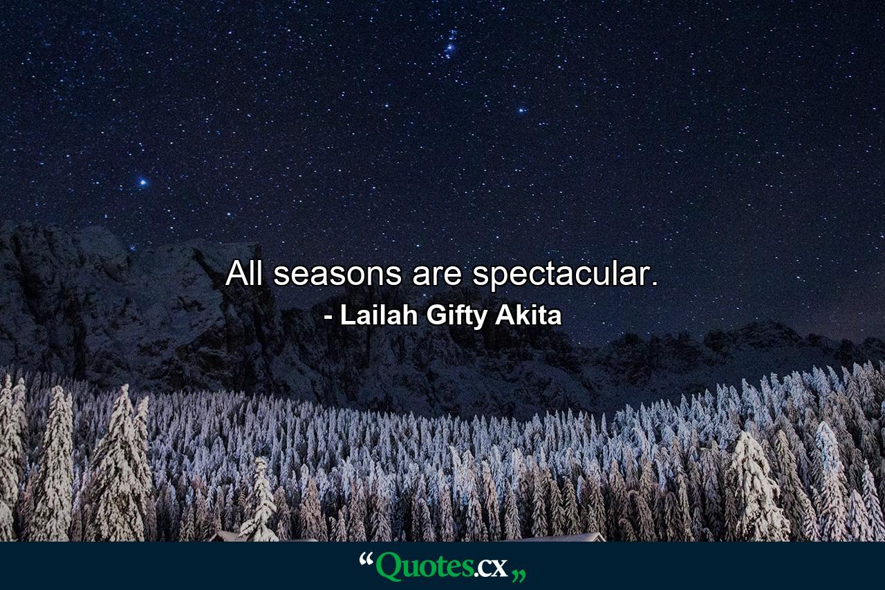 All seasons are spectacular. - Quote by Lailah Gifty Akita