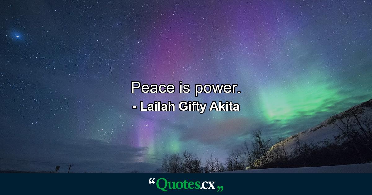 Peace is power. - Quote by Lailah Gifty Akita