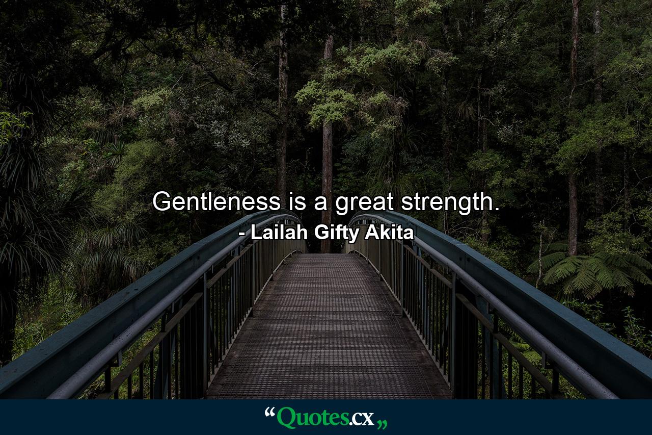 Gentleness is a great strength. - Quote by Lailah Gifty Akita