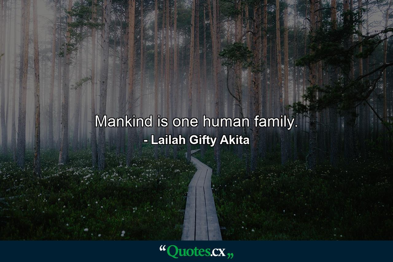 Mankind is one human family. - Quote by Lailah Gifty Akita