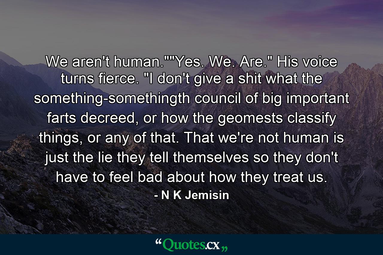 We aren't human.